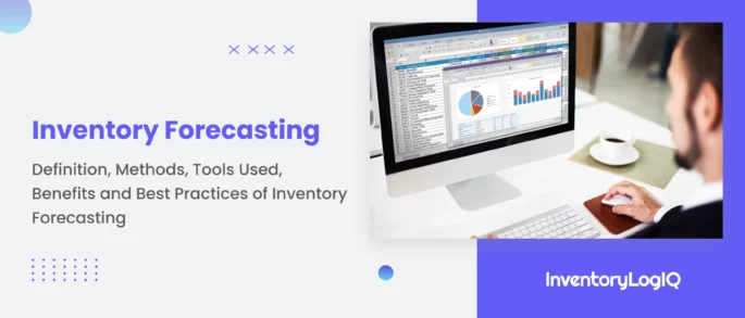 What is Inventory Forecasting? Definition, Inventory Forecasting Methods, Tools Used, Benefits and Best Practices in 2023