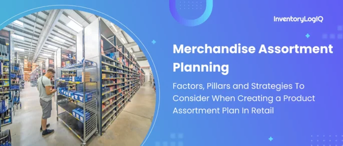 Merchandise Assortment Planning: Factors, Pillars and Strategies To Consider When Creating a Product Assortment Plan In Retail in 2023