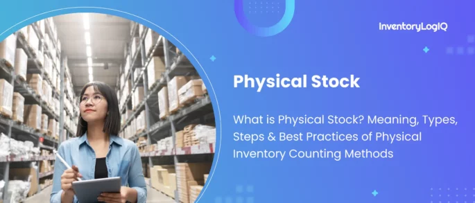 What is Physical Stock? Meaning, Types, Steps & Best Practices of Physical Inventory Counting Methods in 2023