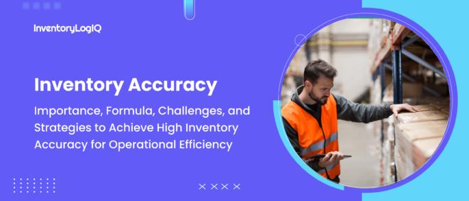 What is Inventory Accuracy? Importance, Formula, Challenges, and Strategies to Achieve High Inventory Accuracy for Operational Efficiency in 2022