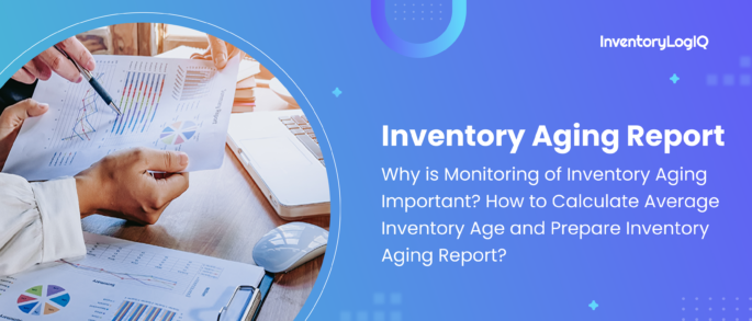 What is Inventory Aging? How to Calculate Average Inventory Age and Prepare Inventory Aging Report in 2022?