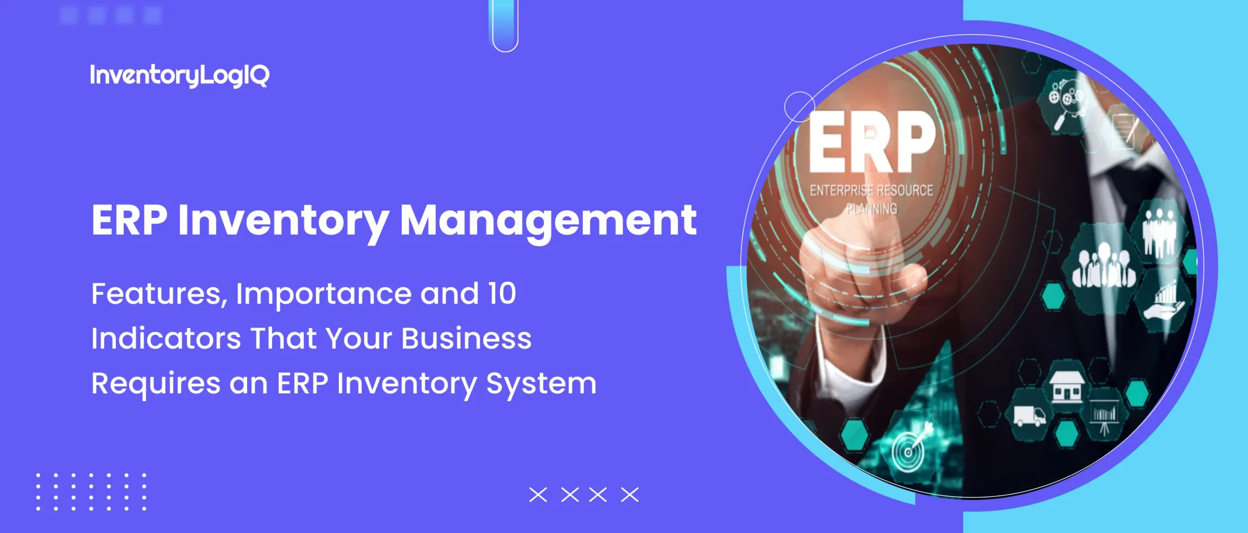 ERP Inventory Management: Features, Importance and 10 Indicators When Your Business Requires an ERP Inventory System [2023]