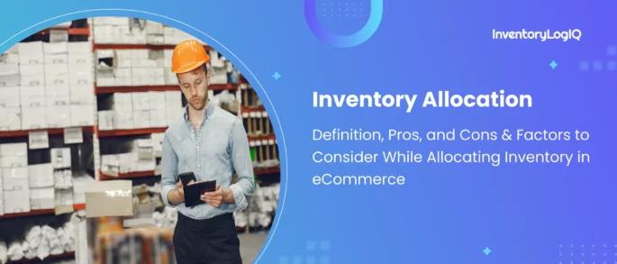 Inventory Allocation 101: Definition, Pros, and Cons & Factors to Consider While Allocating Inventory in eCommerce [2023]