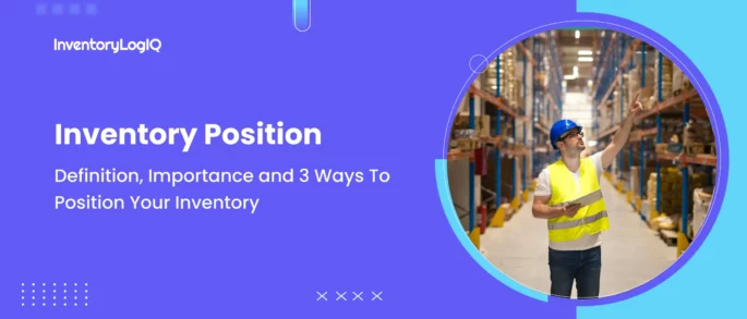 Inventory Position: Definition, Importance and 3 Ways To Position Your Inventory In 2023