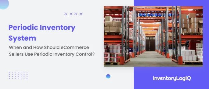 What is a Periodic Inventory System? When and How to Use Periodic Inventory Control in 2023?