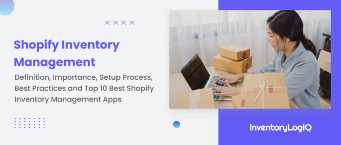 The Ultimate Shopify Inventory Management Guide Including Definition, Importance, Setup Process, Best Practices and Top 10 Best Shopify Inventory Management Apps in 2023