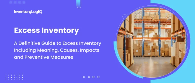 A Definitive Guide to Excess Inventory Including Meaning, Causes, Impacts and Preventive Measures in 2023