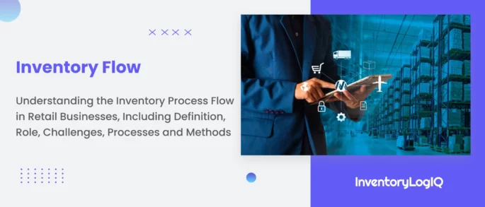 Inventory Flow in Warehouse: Definition, Role, Challenges, Processes and Methods to Enhance Inventory Process Flow in 2023